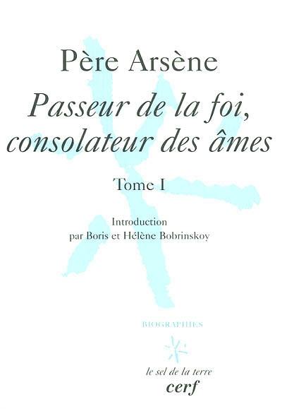 Père Arsène. Vol. 1. Passeur de la foi, consolateur des âmes