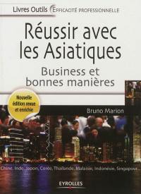 Réussir avec les Asiatiques : business et bonnes manières : Chine, Inde, Japon, Corée, Thaïlande, Malaisie, Indonésie, Singapour...