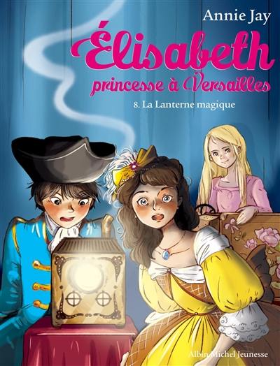 Elisabeth, princesse à Versailles. Vol. 8. La lanterne magique