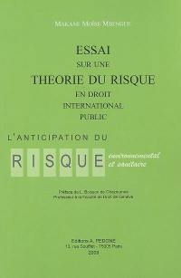 Essai sur une théorie du risque en droit international public : l'anticipation du risque environnemental et sanitaire