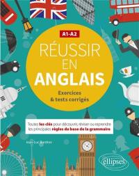 Réussir en anglais A1-A2 : exercices & tests corrigés : toutes les clés pour découvrir, réviser ou reprendre les principales règles de base de la grammaire