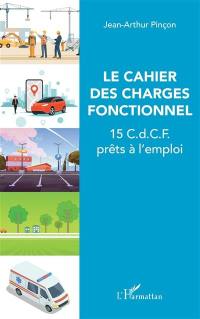 Le cahier des charges fonctionnel : 15 CDCF prêts à l'emploi : fonctions, critères, pondération, nombreux rappels méthodologiques, avec la méthode Opera (Optimisation et rationnalisation des achats)