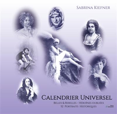 Calendrier universel des grandes femmes : Belles et rebelles, héroïnes oubliées, 52 portraits historiques