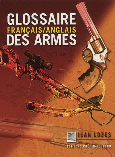 Armes longues et de poing, armes automatiques, arcs et arbalètes : glossaire des armes : français-anglais. Hand guns and long guns, automatic weapons, archery : weapons glossary : english-french