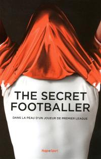 The secret footballer. Dans la peau d'un joueur de Premier League