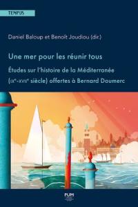 Une mer pour les réunir tous : études sur l'histoire de la Méditerranée (IXe-XVIIe siècle) offertes à Bernard Doumerc