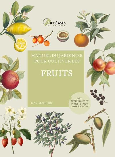 Manuel du jardinier pour cultiver les fruits : art, techniques et projets pour votre jardin