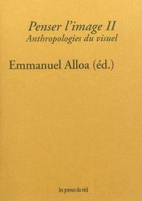 Penser l'image. Vol. 2. Anthropologies du visuel