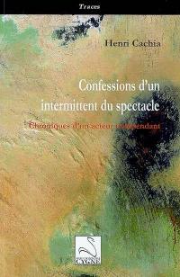 Confessions d'un intermittent du spectacle : chroniques d'un acteur indépendant