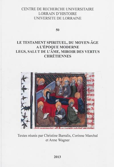 Le testament spirituel, du Moyen Age à l'époque moderne : legs, salut de l'âme, miroir des vertus chrétiennes