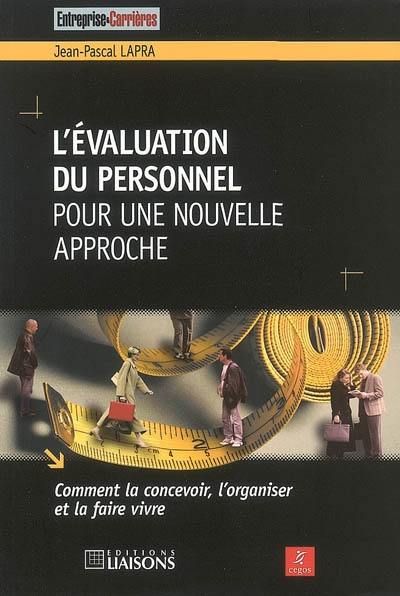 L'évaluation du personnel : pour une nouvelle approche : comment la concevoir, l'organiser et la faire vivre