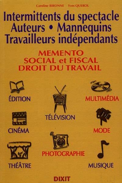 Mémento social et fiscal : intermittents du spectacle, auteurs, mannequins, travailleurs indépendants : édition, multimédia, cinéma, télévision, mode, théâtre, photographie, musique