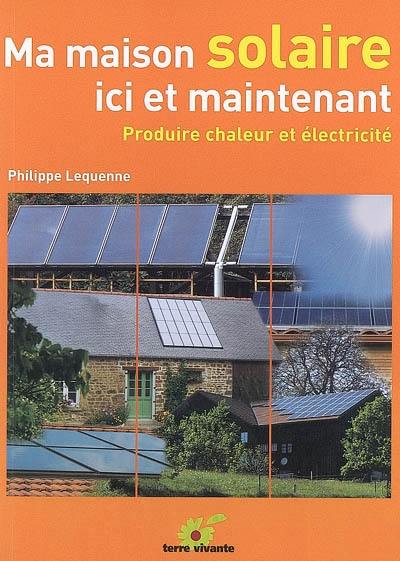 Ma maison solaire ici et maintenant : produire chaleur et électricité