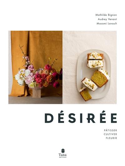 Désirée : pâtisser, cultiver, fleurir