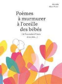 Poèmes à murmurer à l'oreille des bébés (de 9 secondes à 9 mois et au-delà…)