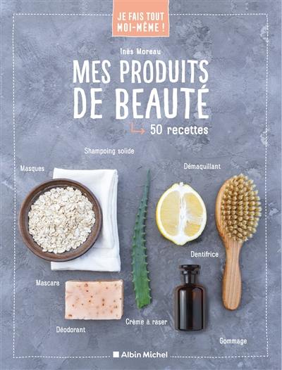 Mes produits de beauté : 50 recettes