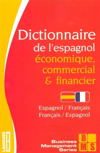 Dictionnaire de l'espagnol économique, commercial et financier : espagnol-français, français-espagnol : économie, gestion, médias, marketing, informatique, droit, correspondance commerciale