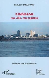 Kinshasa : ma ville, ma capitale