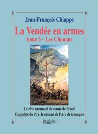 La Vendée en armes. Vol. 3. Les chouans : le rêve normand du comte de Frotté : Hippolyte de Piré, le chouan de l'Arc de triomphe