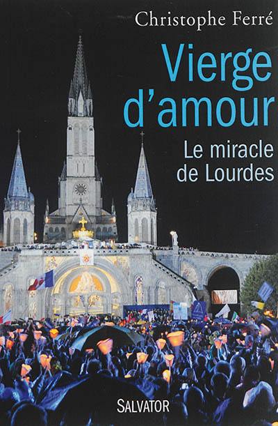 Vierge d'amour : le miracle de Lourdes