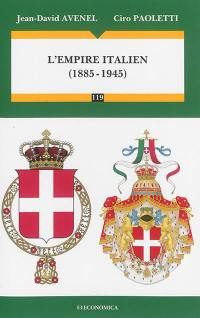 L'empire italien : 1885-1945