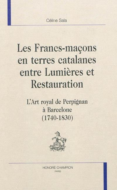 Les francs-maçons en terres catalanes entre Lumières et Restauration : l'art royal de Perpignan à Barcelone (1740-1830)