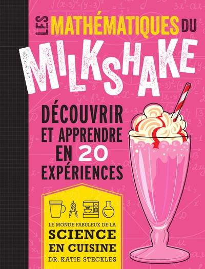 Les mathématiques du milkshake : découvrir et apprendre en 20 expériences : le monde fabuleux de la science en cuisine