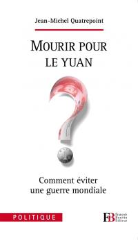 Mourir pour le yuan ? : comment éviter une guerre mondiale