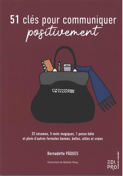 51 clés pour communiquer positivement : 33 sésames, 5 mots magiques, 1 pense-bête et plein d'autres formules bonnes, belles, utiles et vraies