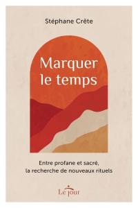 Marquer le temps : Entre profane et sacré, la recherche de nouveaux rituels