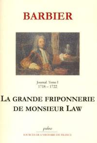 Journal d'un avocat de Paris. Vol. 1. La grande friponnerie de monsieur Law : 1718-1722