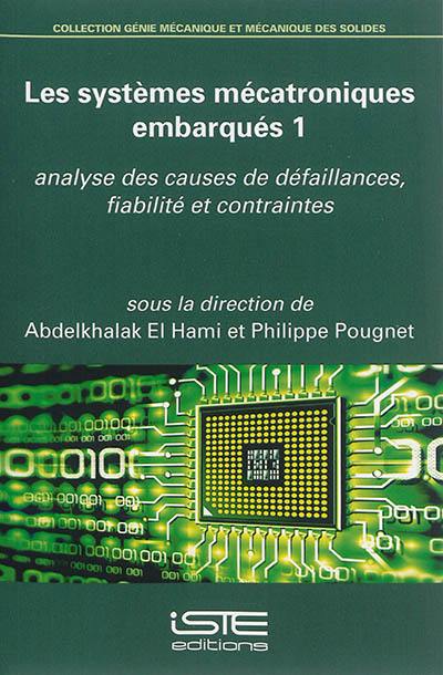 Les systèmes mécatroniques embarqués. Vol. 1. Analyse des causes de défaillances, fiabilité et contraintes