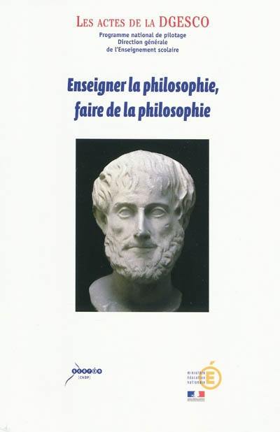 Enseigner la philosophie, faire de la philosophie : actes du séminaire national, 24 et 25 mars 2009, grand amphithéâtre de la Sorbonne, Cité internationale universitaire de Paris