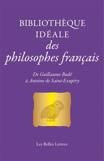 Bibliothèque idéale des philosophes français : de Guillaume Budé à Antoine de Saint-Exupéry