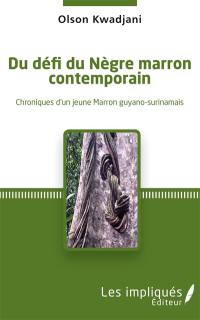 Du défi du Nègre marron contemporain : chroniques d'un jeune Marron guyano-surinamais