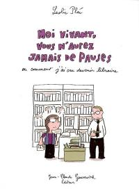 Moi vivant, vous n'aurez jamais de pauses ou Comment j'ai cru devenir libraire