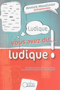 Ludique, vous avez dit... ludique !