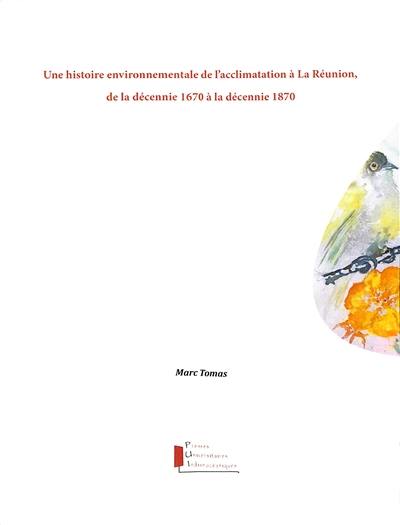 Une histoire environnementale de l'acclimatation à La Réunion, de la décennie 1670 à la décennie 1870