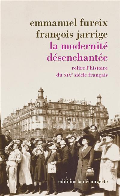 La modernité désenchantée : relire l'histoire du XIXe siècle français