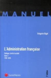 L'administration française : politique, droit et société. Vol. 1. 1789-1870