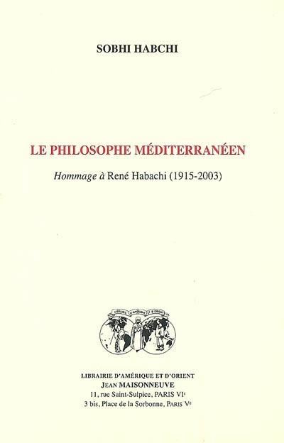 Le philosophe méditerranéen : hommage à René Habachi (1915-2003)