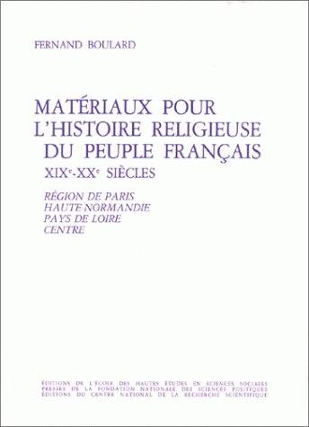 Matériaux pour l'histoire religieuse du peuple français XIXe-XXe siècles. Vol. 1. Région de Paris, Haute-Normandie, Pays de Loire, Centre