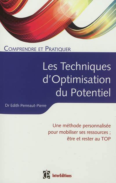 Comprendre et pratiquer les techniques d'optimisation du potentiel : une méthode personnalisée pour mobiliser ses ressources, être et rester au top