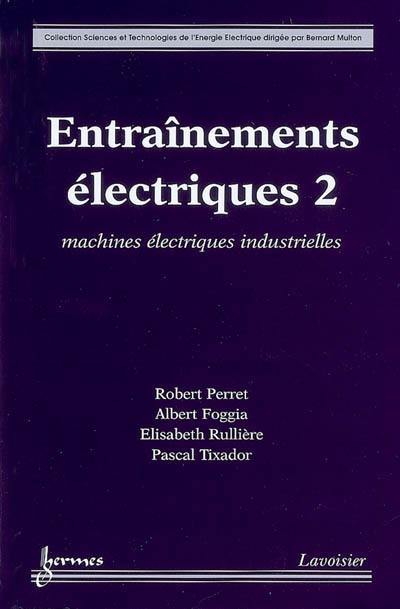 Entraînements électriques. Vol. 2. Machines électriques industrielles