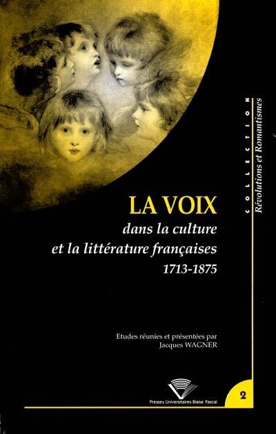 La voix dans la culture et la littérature françaises, 1713-1875 : actes du colloque du Centre de recherches révolutionnaires et romantiques, Université Blaise-Pascal, Clermont-Ferrand, 10, 11, 12 septembre 1997