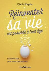 Réinventer sa vie est possible à tout âge : 12 points clés pour vivre intensément