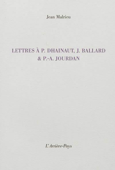 Lettres à P. Dhainaut, J. Ballard & P.-A. Jourdan