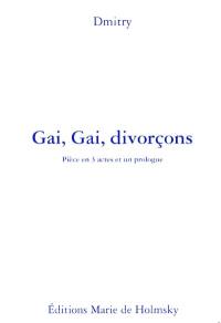 Gai, gai, divorçons : pièce en trois actes et un prologue