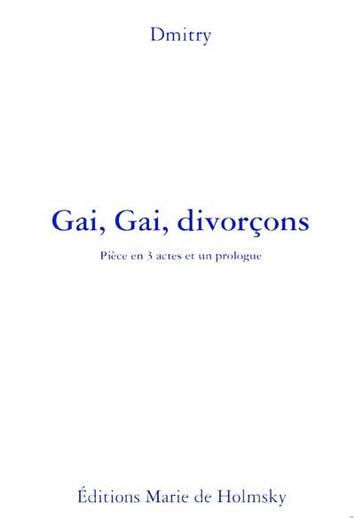 Gai, gai, divorçons : pièce en trois actes et un prologue