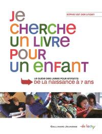 Je cherche un livre pour un enfant : le guide des livres pour enfants de la naissance à 7 ans